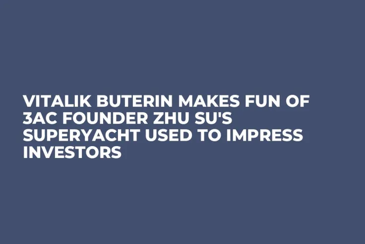 Vitalik Buterin Makes Fun of 3AC Founder Zhu Su's Superyacht Used to Impress Investors