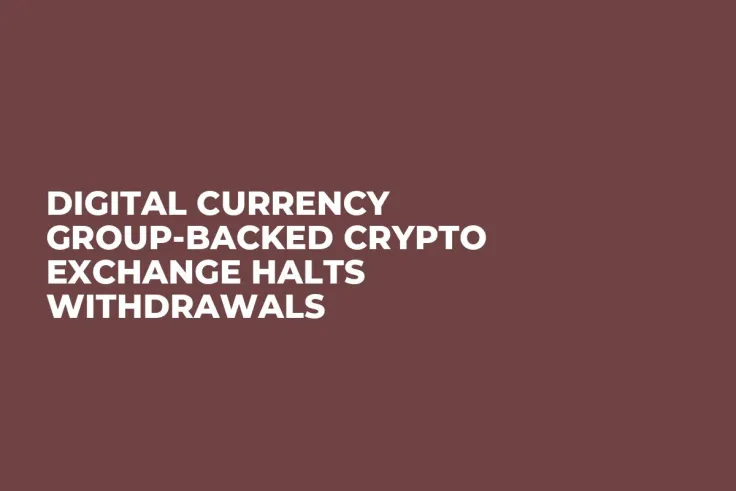 Digital Currency Group-Backed Crypto Exchange Halts Withdrawals 