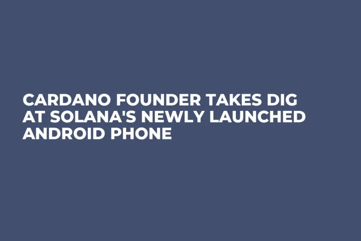 Cardano Founder Takes Dig at Solana's Newly Launched Android Phone