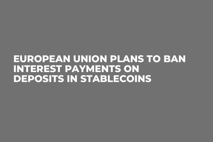 European Union Plans to Ban Interest Payments on Deposits in Stablecoins
