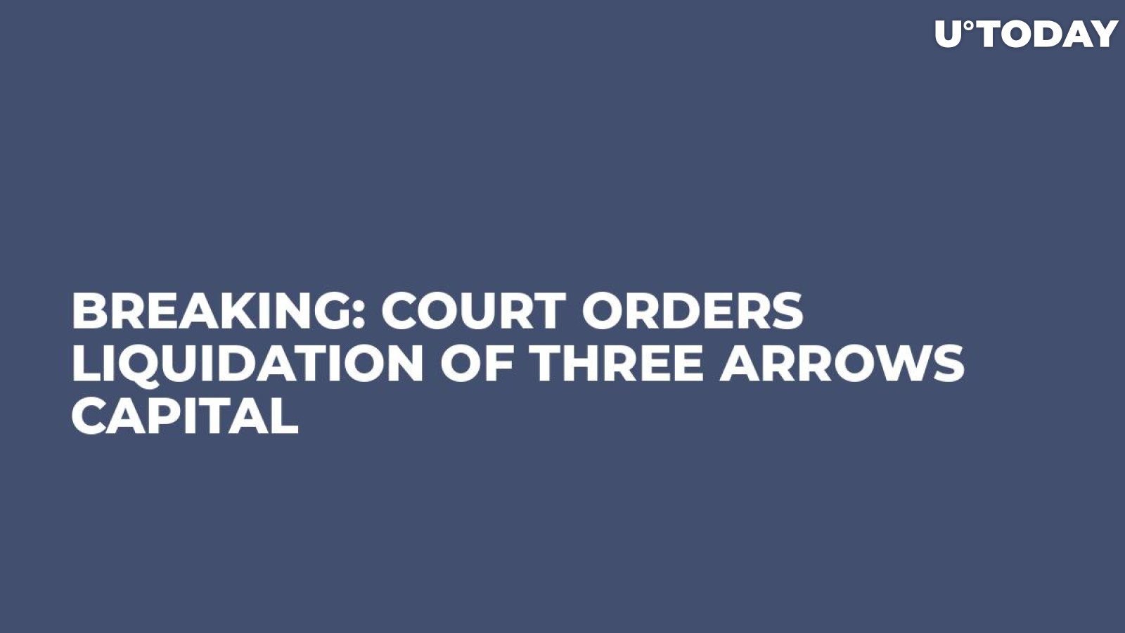 BREAKING: Court Orders Liquidation of Three Arrows Capital