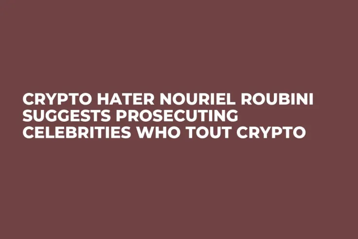 Crypto Hater Nouriel Roubini Suggests Prosecuting Celebrities Who Tout Crypto