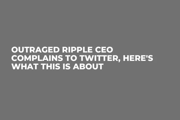 Outraged Ripple CEO Complains to Twitter, Here's What This Is About