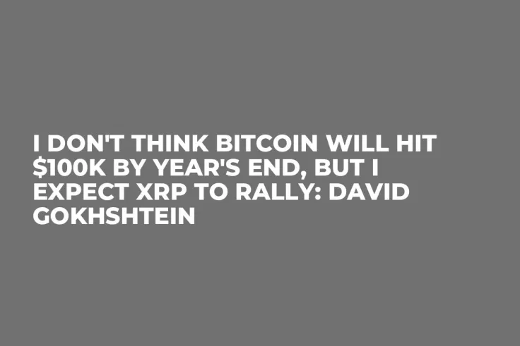 I Don't Think Bitcoin Will Hit $100K by Year's End, But I Expect XRP to Rally: David Gokhshtein