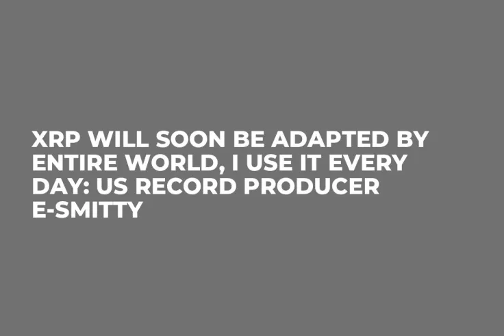 XRP Will Soon Be Adapted by Entire World, I Use It Every Day: US Record Producer E-Smitty