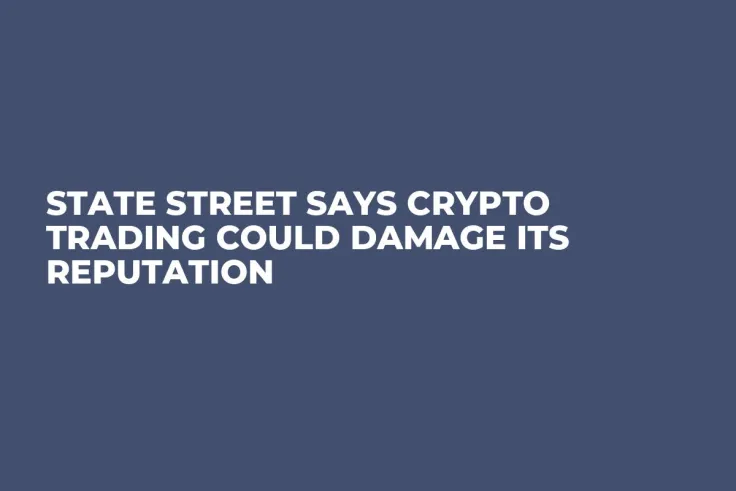 State Street Says Crypto Trading Could Damage Its Reputation