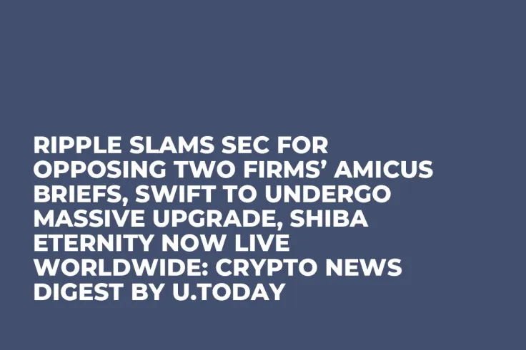 Ripple Slams SEC for Opposing Two Firms’ Amicus Briefs, SWIFT to Undergo Massive Upgrade, Shiba Eternity Now Live Worldwide: Crypto News Digest by U.Today