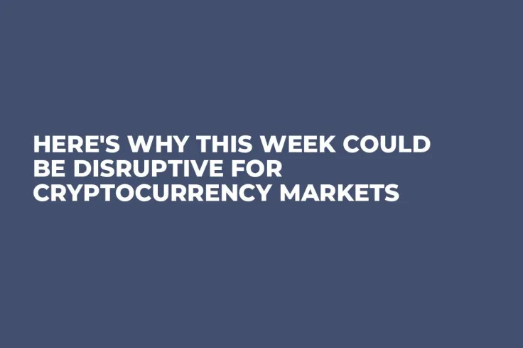 Here's Why This Week Could Be Disruptive for Cryptocurrency Markets