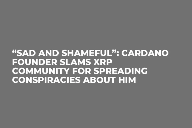 “Sad and Shameful”: Cardano Founder Slams XRP Community for Spreading Conspiracies About Him