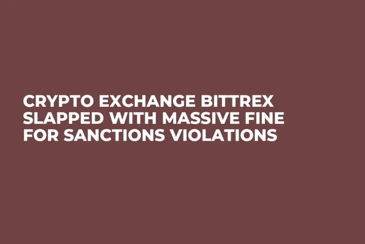 Crypto Exchange Bittrex Slapped with Massive Fine for Sanctions Violations