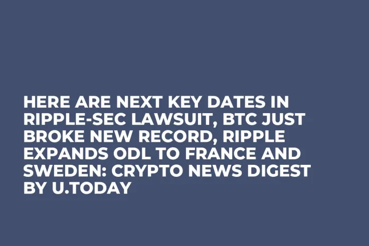 Here Are Next Key Dates in Ripple-SEC Lawsuit, BTC Just Broke New Record, Ripple Expands ODL to France and Sweden: Crypto News Digest by U.Today