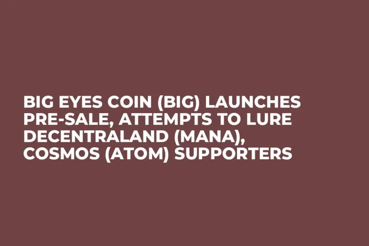 Big Eyes Coin (BIG) Launches Pre-Sale, Attempts to Lure Decentraland (MANA), Cosmos (ATOM) Supporters