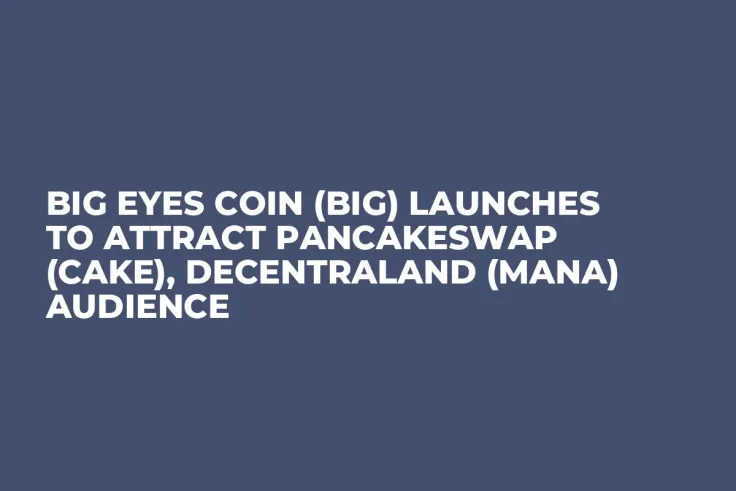 Big Eyes Coin (BIG) Launches to Attract PancakeSwap (CAKE), Decentraland (MANA) Audience