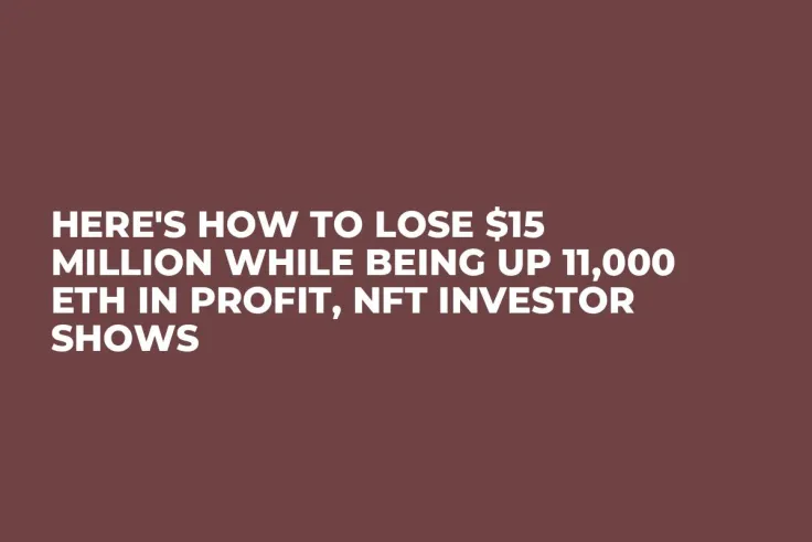 Here's How to Lose $15 Million While Being up 11,000 ETH in Profit, NFT Investor Shows