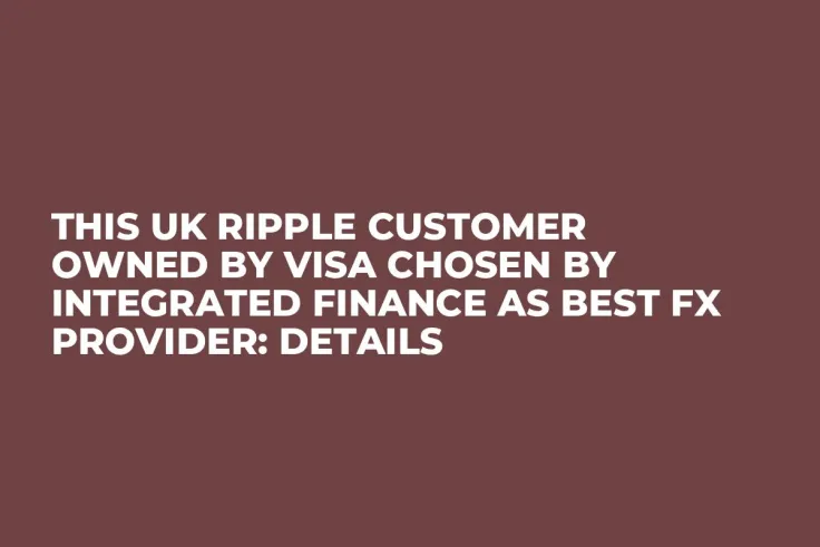 This UK Ripple Customer Owned by Visa Chosen by Integrated Finance as Best FX Provider: Details