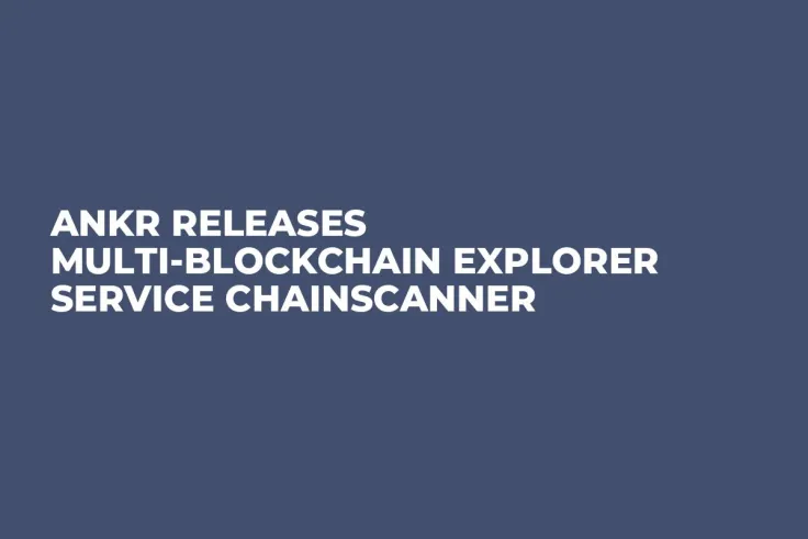Ankr Releases Multi-blockchain Explorer Service Chainscanner