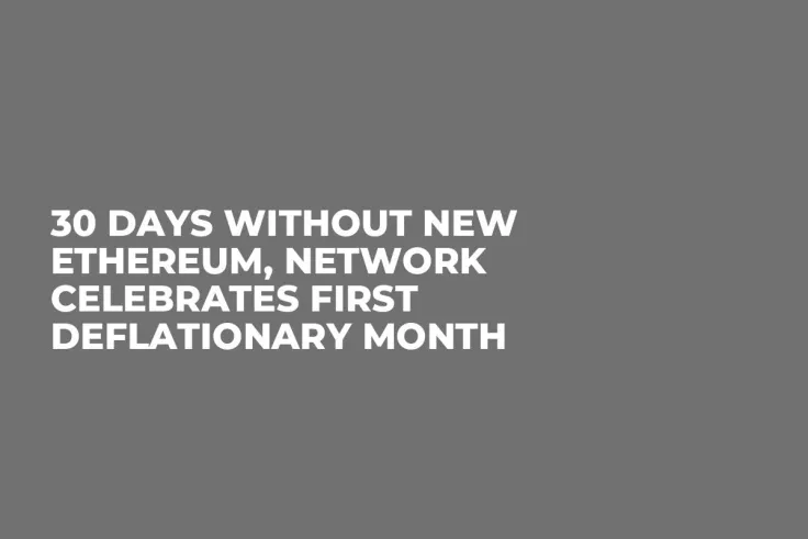 30 Days Without New Ethereum, Network Celebrates First Deflationary Month