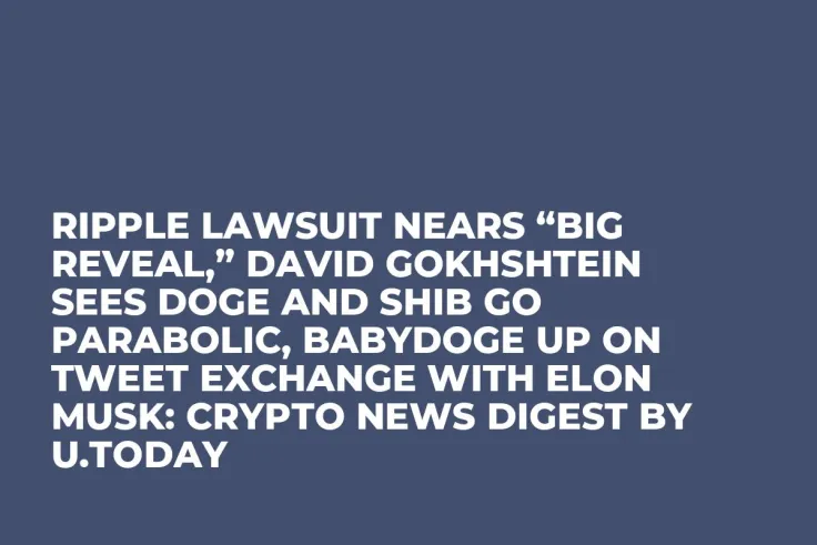 Ripple Lawsuit Nears “Big Reveal,” David Gokhshtein Sees DOGE and SHIB Go Parabolic, BabyDoge up on Tweet Exchange with Elon Musk: Crypto News Digest by U.Today
