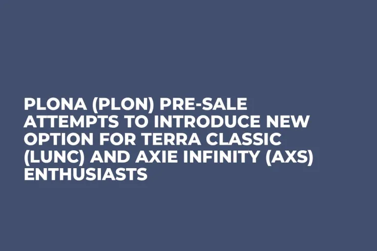 Plona (PLON) Pre-Sale Attempts to Introduce New Option for Terra Classic (LUNC) and Axie Infinity (AXS) Enthusiasts