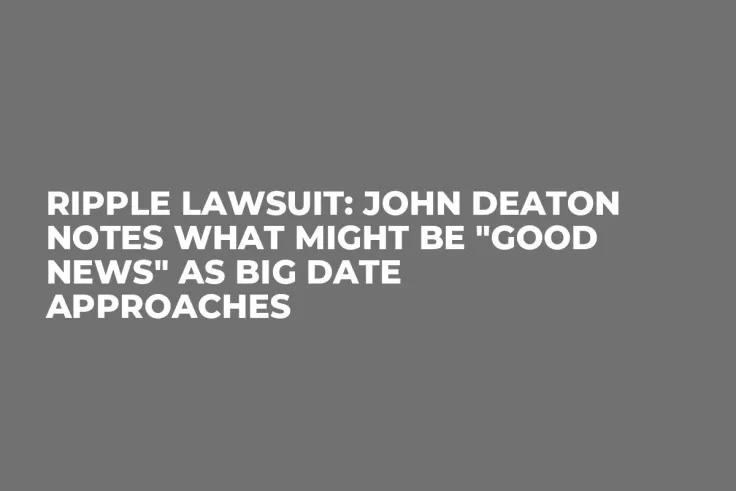 Ripple Lawsuit: John Deaton Notes What Might Be "Good News" as Big Date Approaches