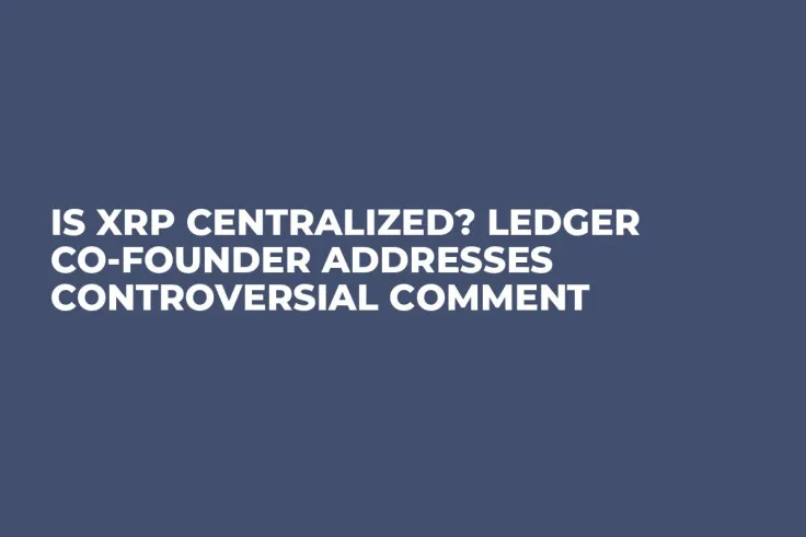 Is XRP Centralized? Ledger Co-Founder Addresses Controversial Comment