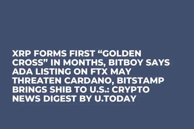 XRP Forms First “Golden Cross” in Months, BitBoy Says ADA Listing on FTX May Threaten Cardano, Bitstamp Brings SHIB to U.S.: Crypto News Digest by U.Today