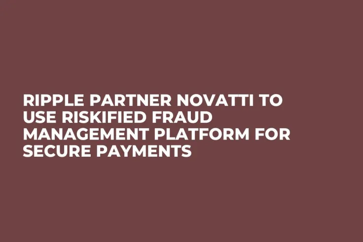 Ripple Partner Novatti to Use Riskified Fraud Management Platform for Secure Payments