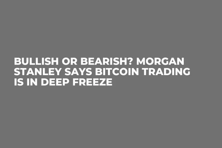 Bullish or Bearish? Morgan Stanley Says Bitcoin Trading Is in Deep Freeze