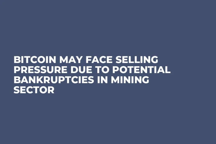 Bitcoin May Face Selling Pressure Due to Potential Bankruptcies in Mining Sector 