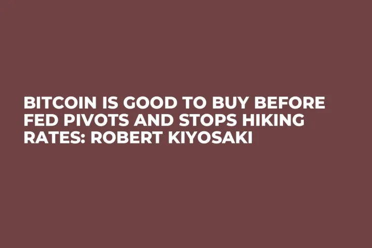 Bitcoin Is Good to Buy Before FED Pivots and Stops Hiking Rates: Robert Kiyosaki