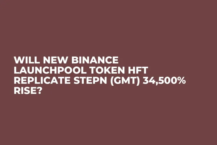 Will New Binance Launchpool Token HFT Replicate STEPN (GMT) 34,500% Rise?