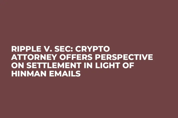Ripple v. SEC: Crypto Attorney Offers Perspective on Settlement in Light of Hinman Emails