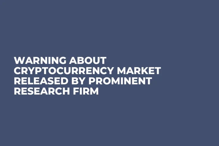 Warning About Cryptocurrency Market Released by Prominent Research Firm