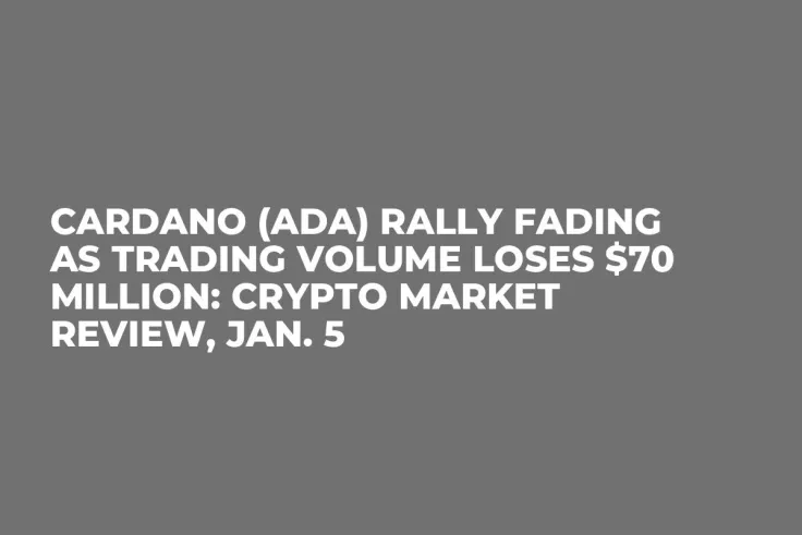 Cardano (ADA) Rally Fading as Trading Volume Loses $70 Million: Crypto Market Review, Jan. 5