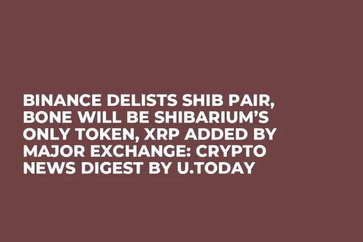 Binance Delists SHIB Pair, BONE Will Be Shibarium’s Only Token, XRP Added by Major Exchange: Crypto News Digest by U.Today