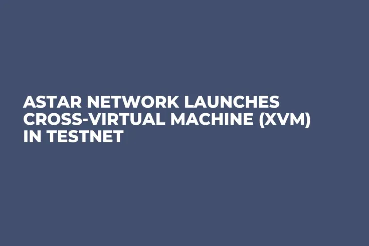 Astar Network Launches Cross-Virtual Machine (XVM) in Testnet