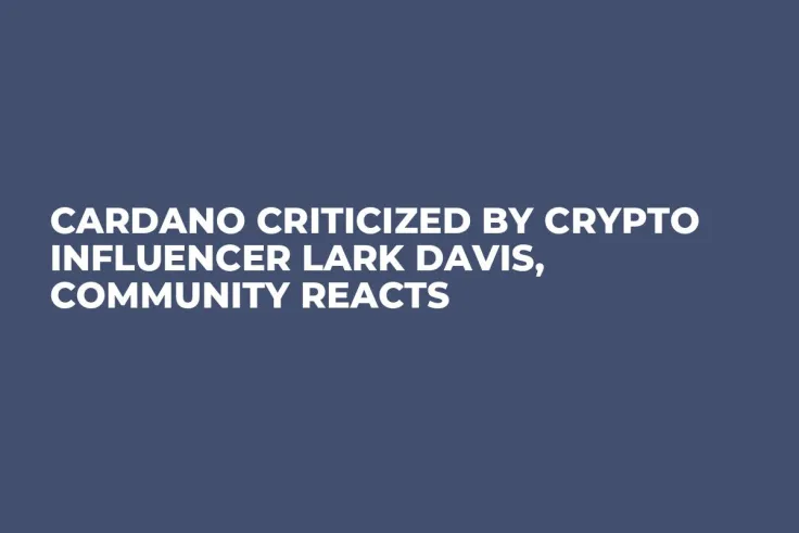 Cardano Criticized by Crypto Influencer Lark Davis, Community Reacts