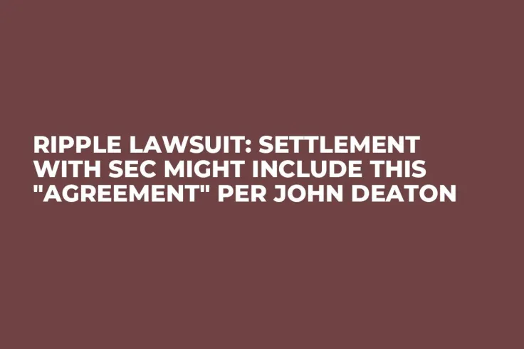 Ripple Lawsuit: Settlement With SEC Might Include This "Agreement" per John Deaton