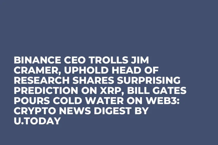 Binance CEO Trolls Jim Cramer, Uphold Head of Research Shares Surprising Prediction on XRP, Bill Gates Pours Cold Water on Web3: Crypto News Digest by U.Today