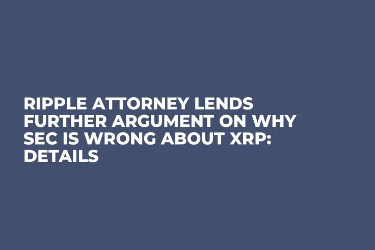 Ripple Attorney Lends Further Argument on Why SEC Is Wrong About XRP: Details