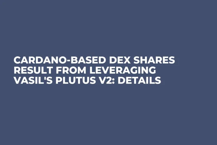 Cardano-Based DEX Shares Result from Leveraging Vasil's Plutus V2: Details