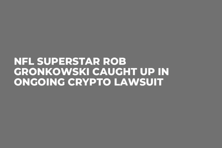 NFL Superstar Rob Gronkowski Caught Up In Ongoing Crypto Lawsuit