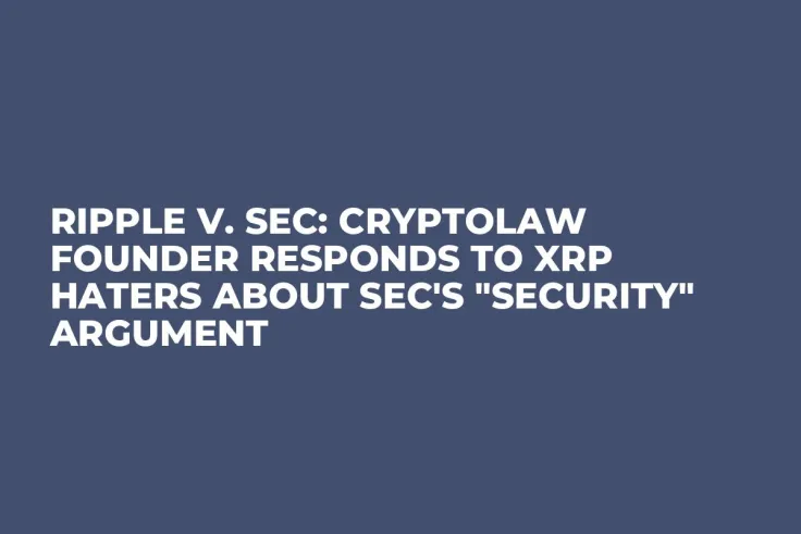 Ripple v. SEC: CryptoLaw Founder Responds to XRP Haters About SEC's "Security" Argument