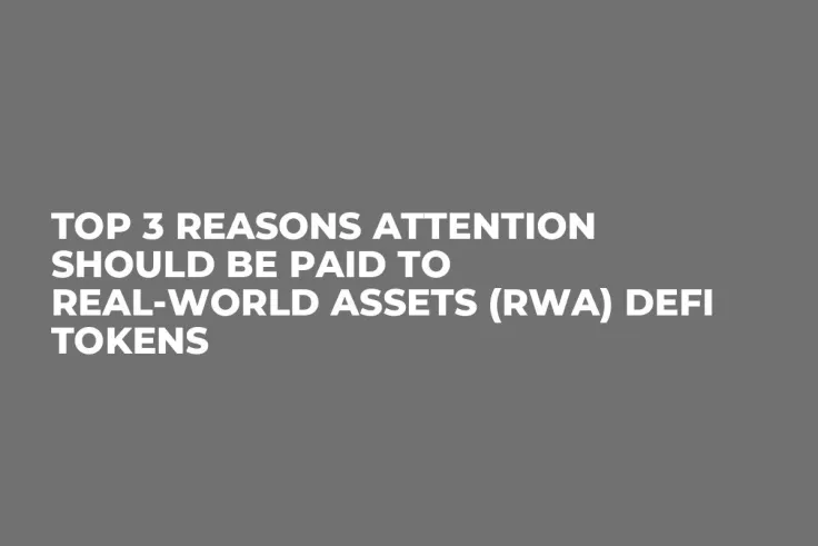 Top 3 Reasons Attention Should Be Paid to Real-World Assets (RWA) DeFi Tokens