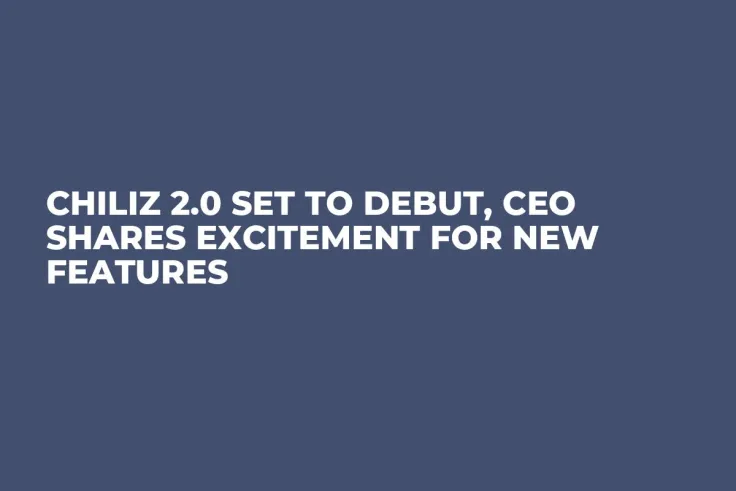 Chiliz 2.0 Set to Debut, CEO Shares Excitement for New Features