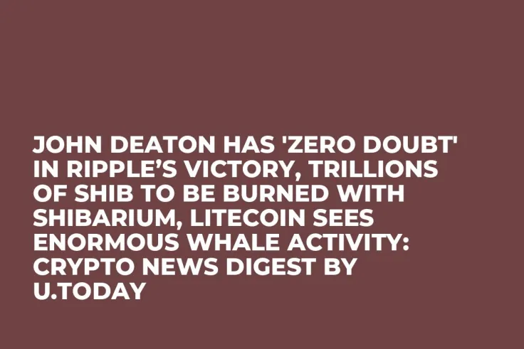 John Deaton Has 'Zero Doubt' in Ripple’s Victory, Trillions of SHIB to Be Burned with Shibarium, Litecoin Sees Enormous Whale Activity: Crypto News Digest by U.Today