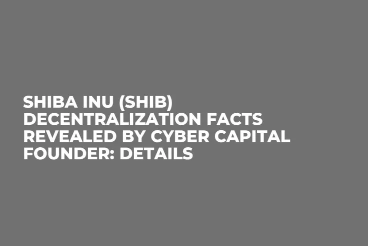 Shiba Inu (SHIB) Decentralization Facts Revealed by Cyber Capital Founder: Details