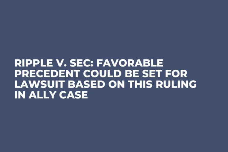 Ripple v. SEC: Favorable Precedent Could Be Set for Lawsuit Based on This Ruling in Ally Case