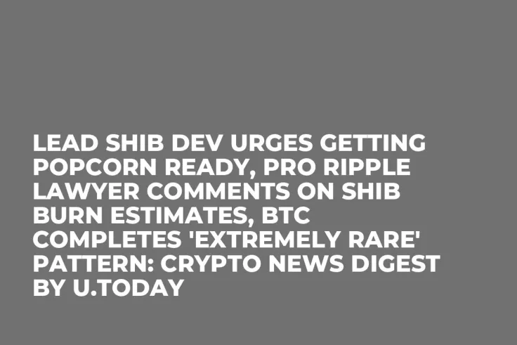 Lead SHIB Dev Urges Getting Popcorn Ready, Pro Ripple Lawyer Comments on SHIB Burn Estimates, BTC Completes 'Extremely Rare' Pattern: Crypto News Digest by U.Today