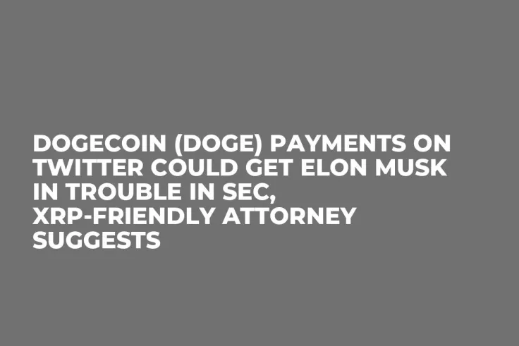 Dogecoin (DOGE) Payments on Twitter Could Get Elon Musk in Trouble in SEC, XRP-Friendly Attorney Suggests